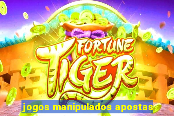 jogos manipulados apostas