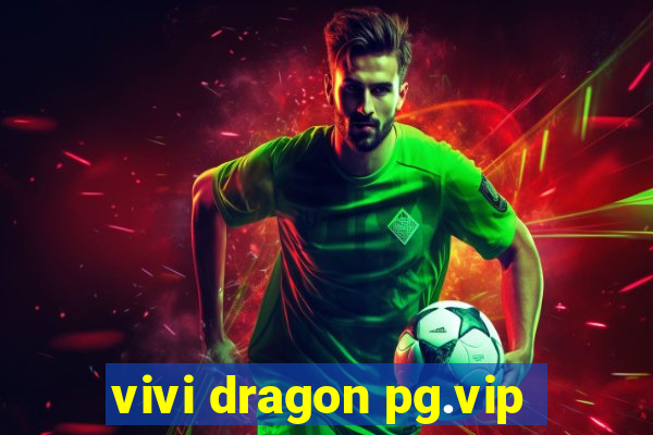 vivi dragon pg.vip