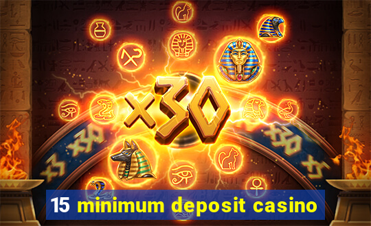 15 minimum deposit casino