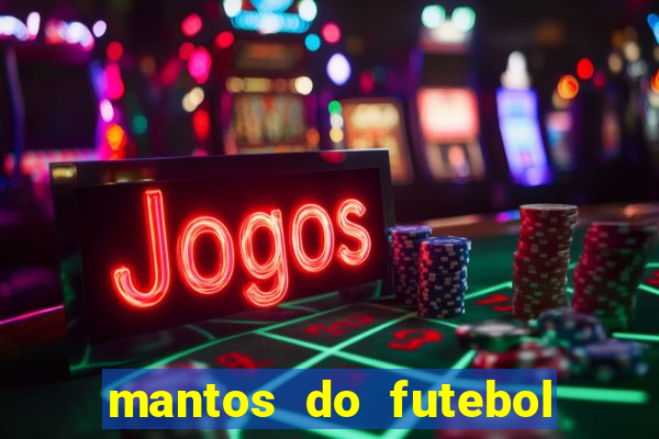 mantos do futebol jogos de hoje