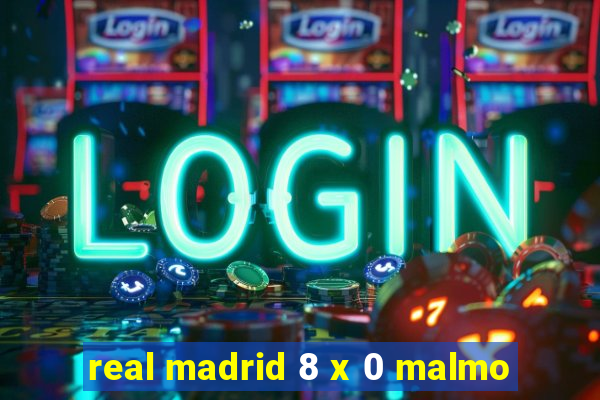 real madrid 8 x 0 malmo