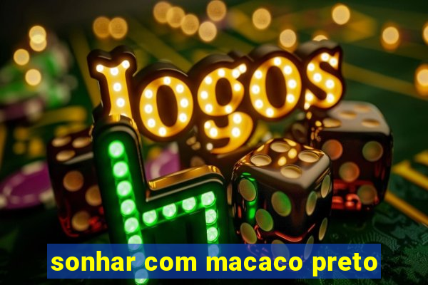 sonhar com macaco preto