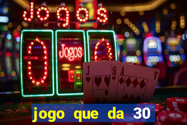 jogo que da 30 reais de bonus