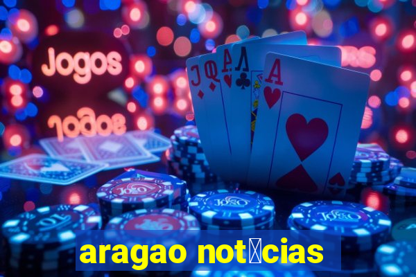 aragao not铆cias