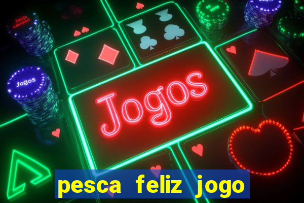 pesca feliz jogo ganhar dinheiro