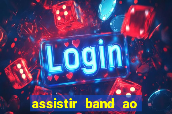 assistir band ao vivo gratis