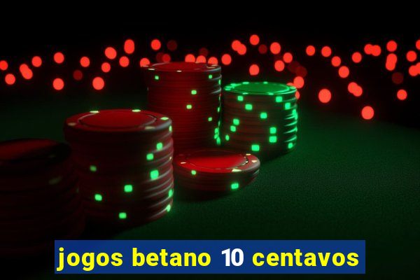 jogos betano 10 centavos