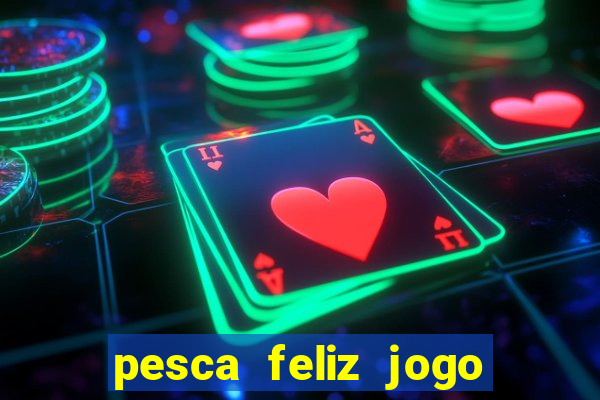 pesca feliz jogo de aposta