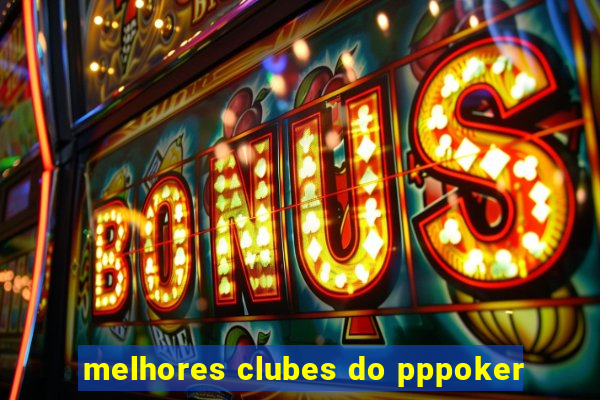 melhores clubes do pppoker