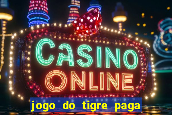 jogo do tigre paga de verdade