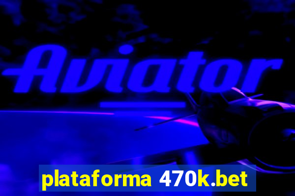 plataforma 470k.bet