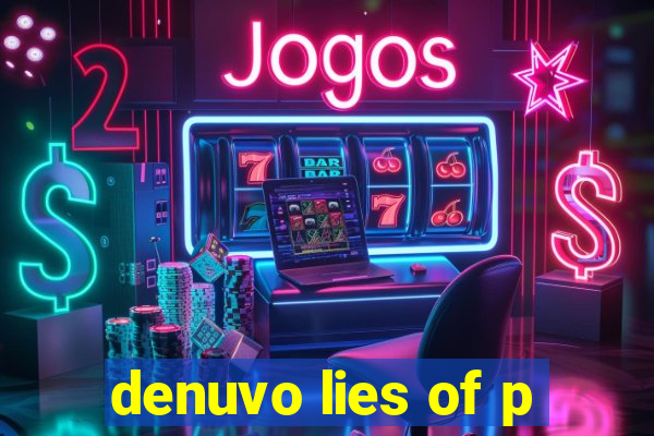 denuvo lies of p