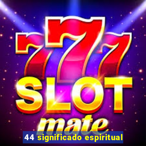 44 significado espiritual