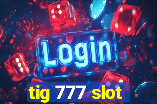 tig 777 slot