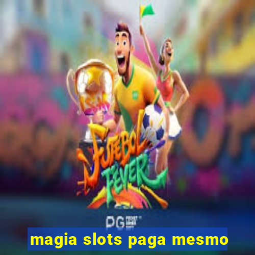 magia slots paga mesmo