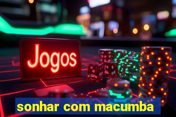 sonhar com macumba