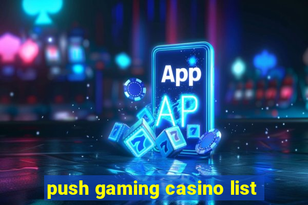 push gaming casino list