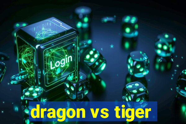 dragon vs tiger