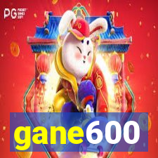 gane600