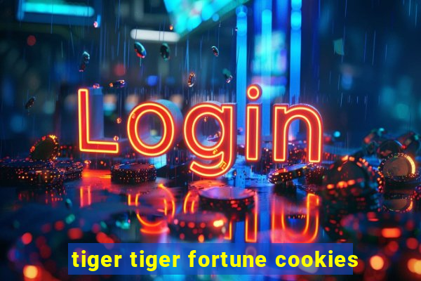 tiger tiger fortune cookies