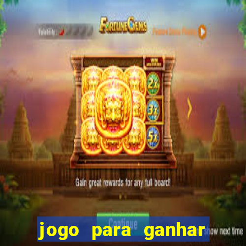 jogo para ganhar dinheiro gratis