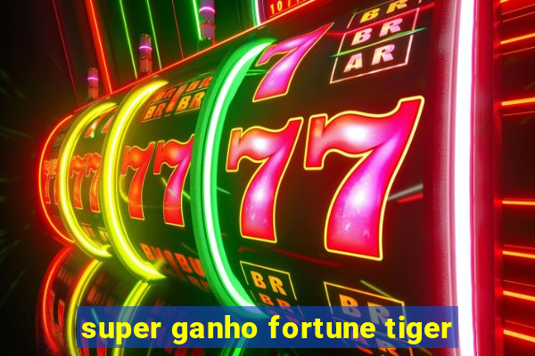 super ganho fortune tiger