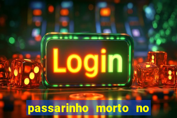 passarinho morto no quintal significado espiritual