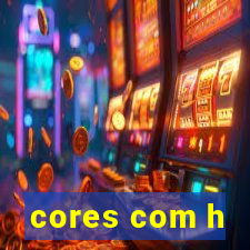 cores com h