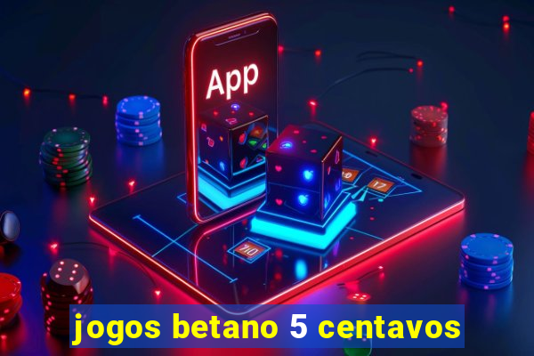 jogos betano 5 centavos