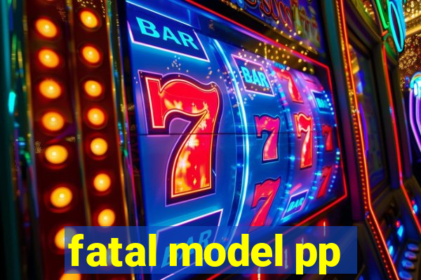 fatal model pp