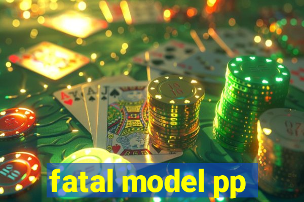 fatal model pp