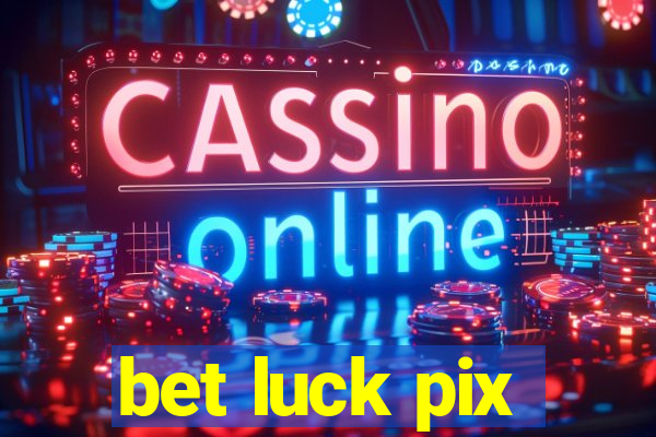 bet luck pix