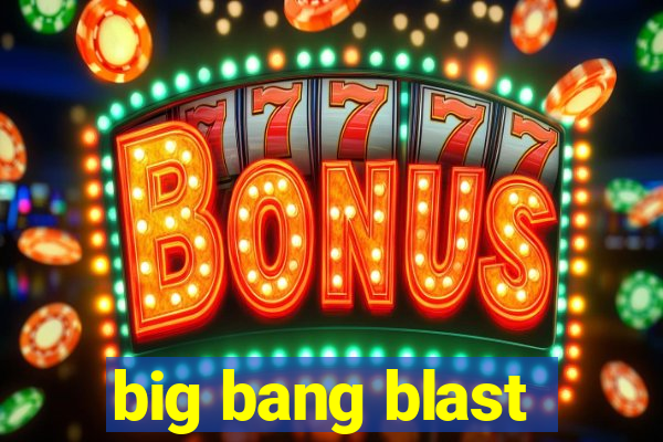 big bang blast