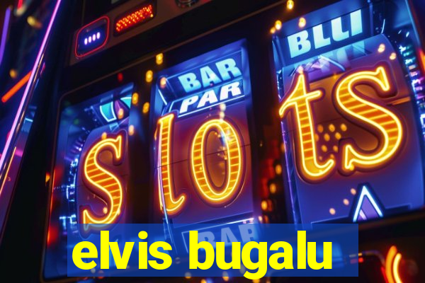 elvis bugalu