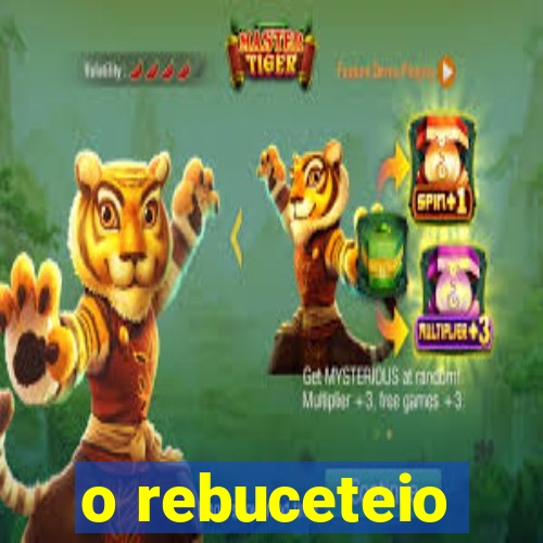 o rebuceteio