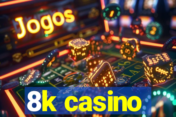 8k casino