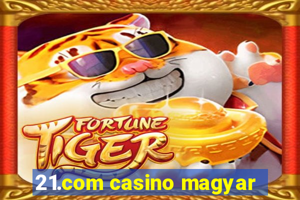 21.com casino magyar