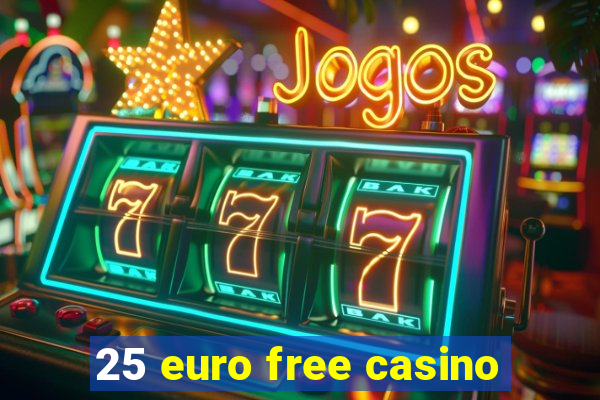 25 euro free casino