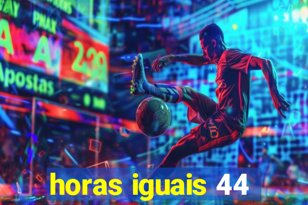 horas iguais 44