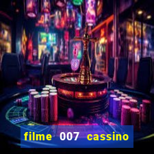 filme 007 cassino royale completo dublado youtube