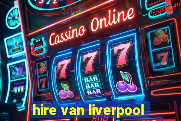 hire van liverpool