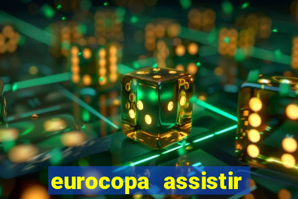 eurocopa assistir ao vivo