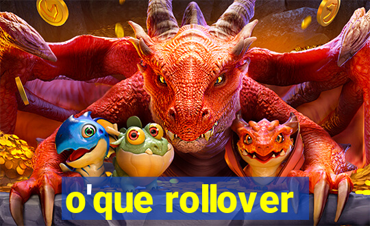 o'que rollover