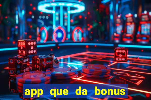 app que da bonus no cadastro