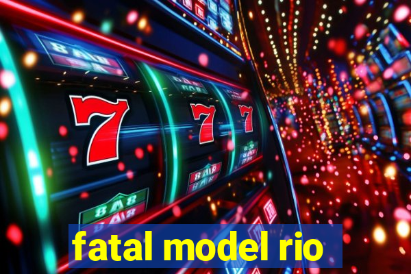 fatal model rio