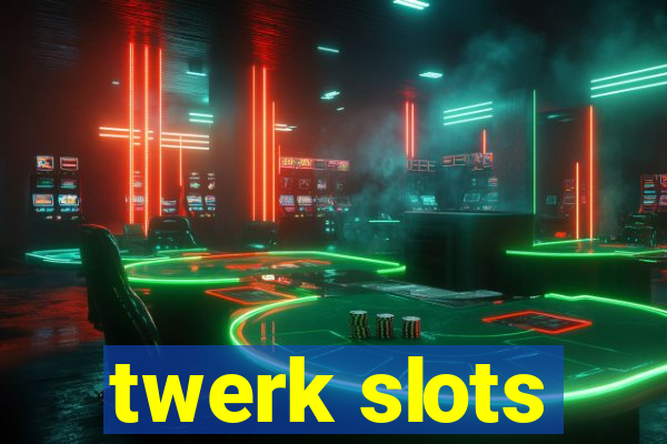 twerk slots