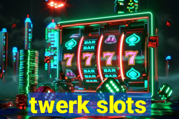 twerk slots