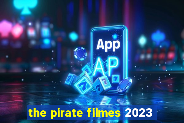 the pirate filmes 2023