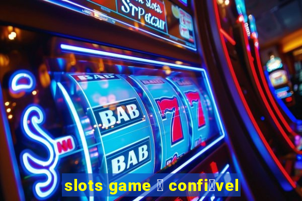 slots game 茅 confi谩vel