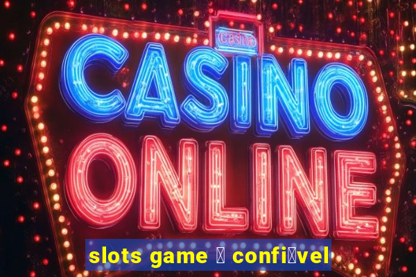 slots game 茅 confi谩vel